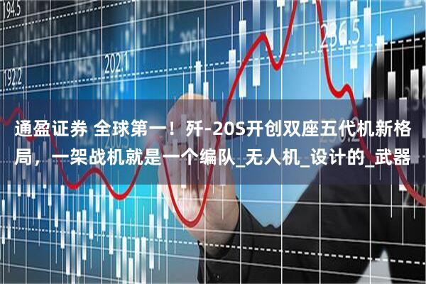 通盈证券 全球第一！歼-20S开创双座五代机新格局，一架战机就是一个编队_无人机_设计的_武器